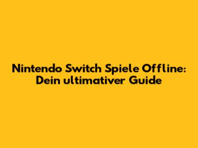 Nintendo Switch Spiele Offline: Dein ultimativer Guide