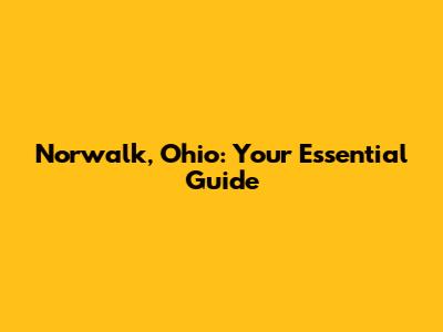 Norwalk, Ohio: Your Essential Guide