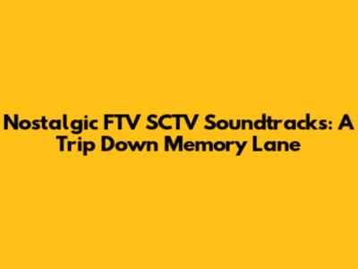 Nostalgic FTV SCTV Soundtracks: A Trip Down Memory Lane
