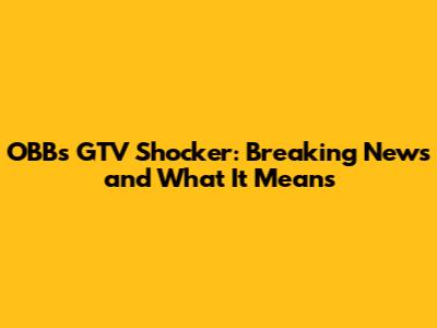 OBB's GTV Shocker: Breaking News and What It Means