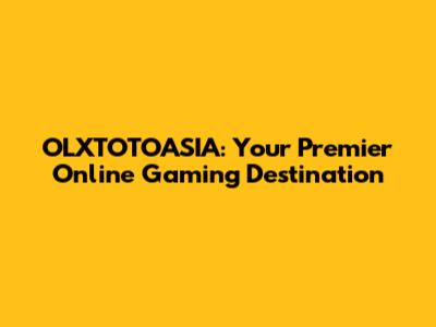 OLXTOTOASIA: Your Premier Online Gaming Destination