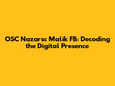 OSC Nazarsc Malik FB: Decoding the Digital Presence