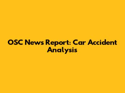 OSC News Report: Car Accident Analysis