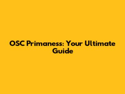 OSC Primaness: Your Ultimate Guide