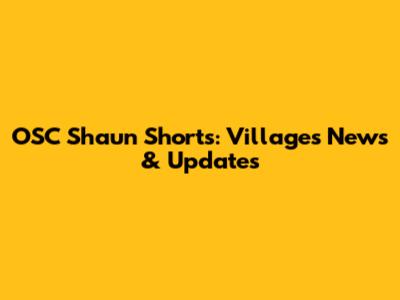 OSC Shaun Shorts: Villages News & Updates