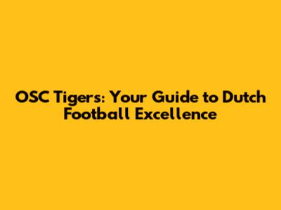 OSC Tigers: Your Guide to Dutch Football Excellence