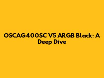 OSCAG400SC V5 ARGB Black: A Deep Dive