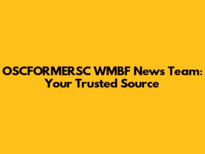 OSCFORMERSC WMBF News Team: Your Trusted Source