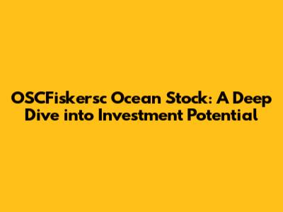 OSCFiskersc Ocean Stock: A Deep Dive into Investment Potential