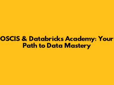 OSCIS & Databricks Academy: Your Path to Data Mastery