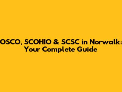 OSCO, SCOHIO & SCSC in Norwalk: Your Complete Guide