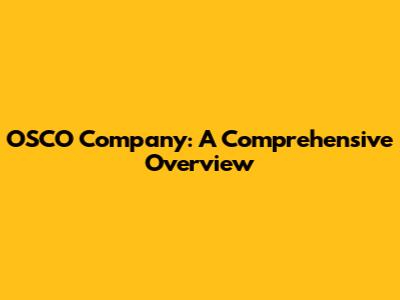 OSCO Company: A Comprehensive Overview