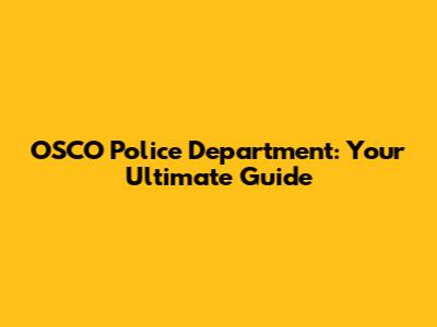 OSCO Police Department: Your Ultimate Guide