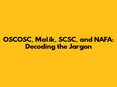 OSCOSC, Malik, SCSC, and NAFA: Decoding the Jargon