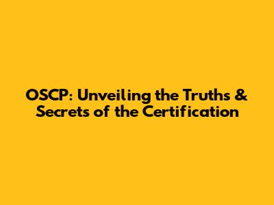 OSCP: Unveiling the Truths & Secrets of the Certification
