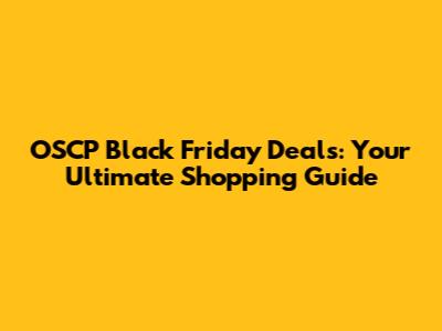 OSCP Black Friday Deals: Your Ultimate Shopping Guide
