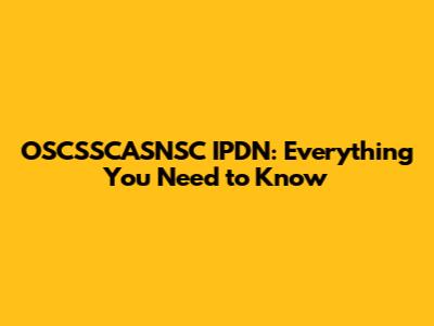 OSCSSCASNSC IPDN: Everything You Need to Know