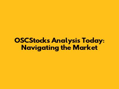 OSCStocks Analysis Today: Navigating the Market