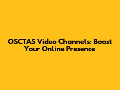 OSCTAS Video Channels: Boost Your Online Presence