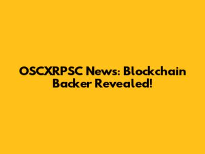 OSCXRPSC News: Blockchain Backer Revealed!
