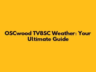 OSCwood TV8SC Weather: Your Ultimate Guide