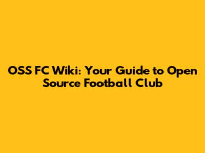 OSS FC Wiki: Your Guide to Open Source Football Club