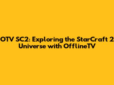 OTV SC2: Exploring the StarCraft 2 Universe with OfflineTV