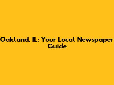 Oakland, IL: Your Local Newspaper Guide