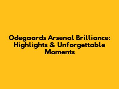 Odegaard's Arsenal Brilliance: Highlights & Unforgettable Moments
