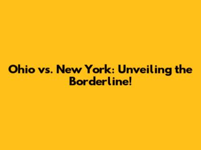 Ohio vs. New York: Unveiling the Borderline!