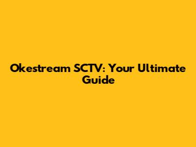 Okestream SCTV: Your Ultimate Guide