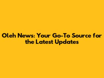 Oleh News: Your Go-To Source for the Latest Updates