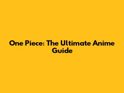 One Piece: The Ultimate Anime Guide