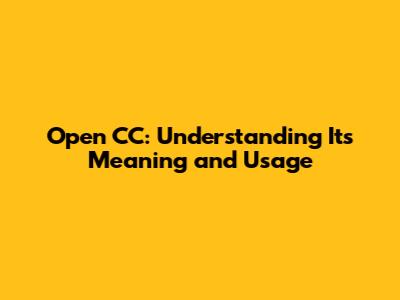Open CC: Understanding Its Meaning and Usage