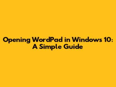 Opening WordPad in Windows 10: A Simple Guide
