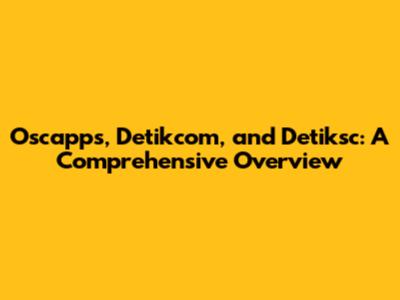 Oscapps, Detikcom, and Detiksc: A Comprehensive Overview