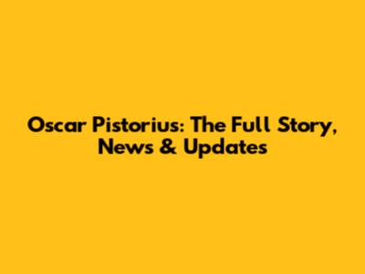 Oscar Pistorius: The Full Story, News & Updates