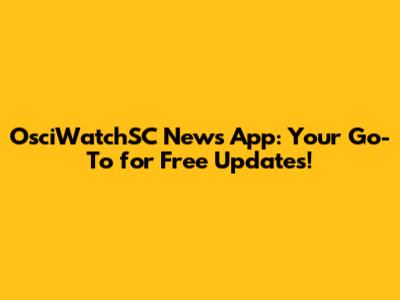 OsciWatchSC News App: Your Go-To for Free Updates!