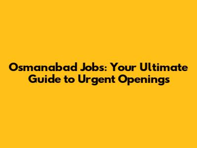 Osmanabad Jobs: Your Ultimate Guide to Urgent Openings