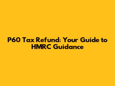 P60 Tax Refund: Your Guide to HMRC Guidance