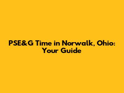PSE&G Time in Norwalk, Ohio: Your Guide