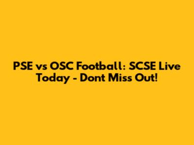PSE vs OSC Football: SCSE Live Today - Don't Miss Out!