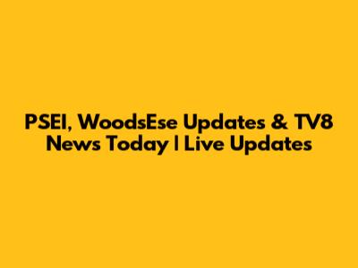 PSEI, WoodsEse Updates & TV8 News Today | Live Updates