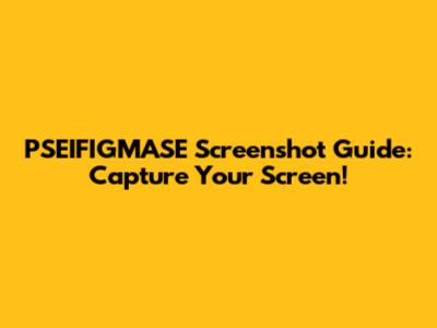PSEIFIGMASE Screenshot Guide: Capture Your Screen!