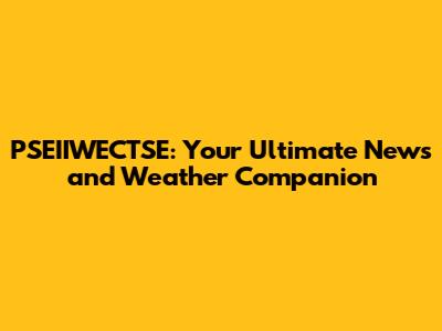 PSEIIWECTSE: Your Ultimate News and Weather Companion