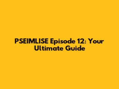 PSEIMLISE Episode 12: Your Ultimate Guide