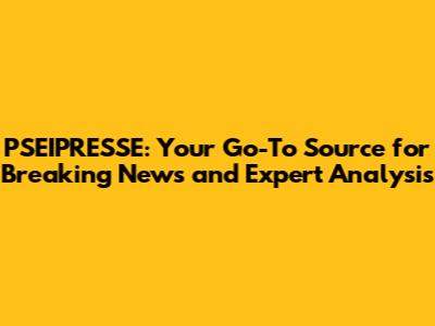 PSEIPRESSE: Your Go-To Source for Breaking News and Expert Analysis