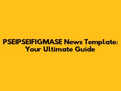 PSEIPSEIFIGMASE News Template: Your Ultimate Guide