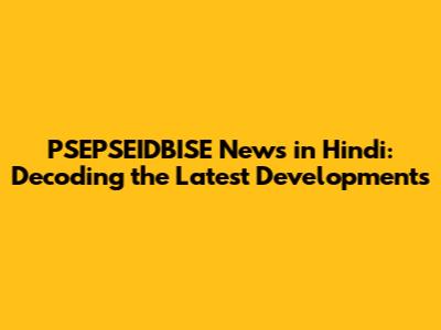 PSEPSEIDBISE News in Hindi: Decoding the Latest Developments