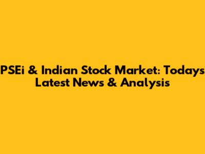 PSEi & Indian Stock Market: Today's Latest News & Analysis